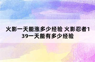 火影一天能涨多少经验 火影忍者139一天能有多少经验